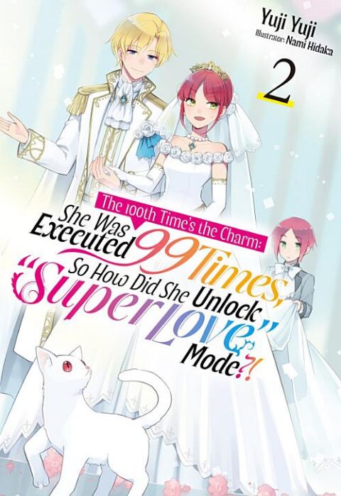 The 100Th Time’S the Charm: She Was Executed 99 Times, So How Did She Unlock “Super Love” Mode?!, Vol. 2
