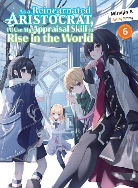 As a Reincarnated Aristocrat, I’Ll Use My Appraisal Skill to Rise in the World, Vol. 6: As a Reincarnated Aristocrat, I'll Use My Appraisal Skill to Rise in the World 6 (light novel)
