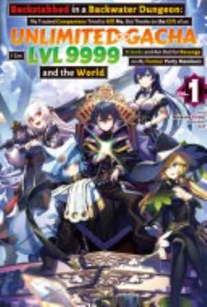 Backstabbed in a Backwater Dungeon: My Trusted Companions Tried to Kill Me, but Thanks to the Gift of an Unlimited Gacha I Got Lvl 9999 Friends and Am Out for Revenge on My Former Party Members and the World - Complete Light Novel Collection (Vol. 1-12)