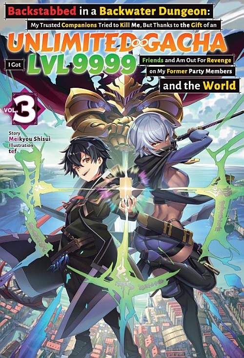 Backstabbed in a Backwater Dungeon: My Trusted Companions Tried to Kill Me, but Thanks to the Gift of an Unlimited Gacha I Got Lvl 9999 Friends and Am Out for Revenge on My Former Party Members and the World, Vol. 3