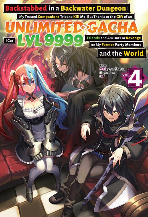 Backstabbed in a Backwater Dungeon: My Trusted Companions Tried to Kill Me, but Thanks to the Gift of an Unlimited Gacha I Got Lvl 9999 Friends and Am Out for Revenge on My Former Party Members and the World, Vol. 4