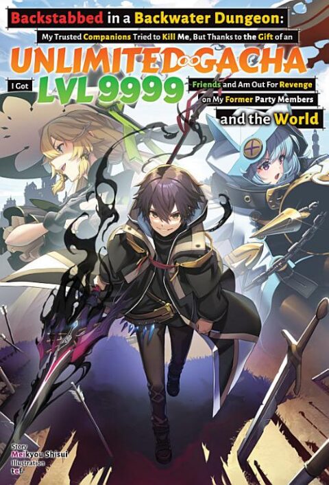 Backstabbed in a Backwater Dungeon: My Trusted Companions Tried to Kill Me, but Thanks to the Gift of an Unlimited Gacha I Got Lvl 9999 Friends and Am Out for Revenge on My Former Party Members and the World, Vol. 6