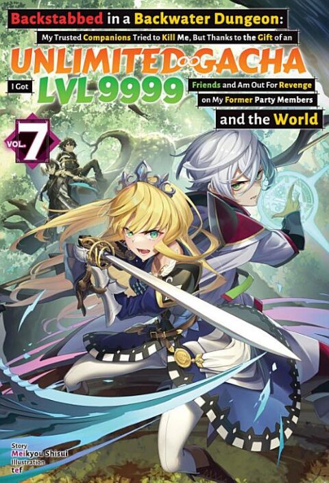 Backstabbed in a Backwater Dungeon: My Trusted Companions Tried to Kill Me, but Thanks to the Gift of an Unlimited Gacha I Got Lvl 9999 Friends and Am Out for Revenge on My Former Party Members and the World, Vol. 7