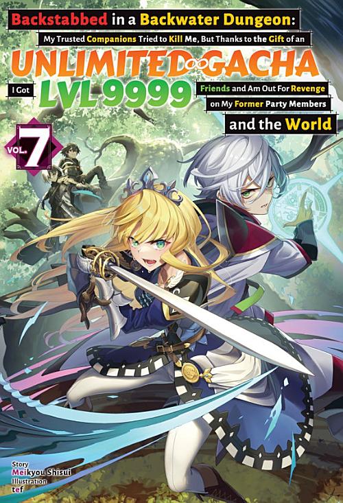 Backstabbed in a Backwater Dungeon: My Trusted Companions Tried to Kill Me, but Thanks to the Gift of an Unlimited Gacha I Got Lvl 9999 Friends and Am Out for Revenge on My Former Party Members and the World, Vol. 7