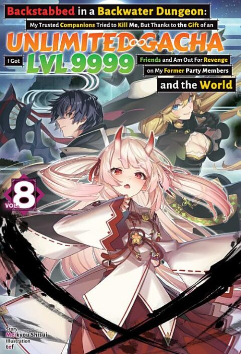 Backstabbed in a Backwater Dungeon: My Trusted Companions Tried to Kill Me, but Thanks to the Gift of an Unlimited Gacha I Got Lvl 9999 Friends and Am Out for Revenge on My Former Party Members and the World, Vol. 8