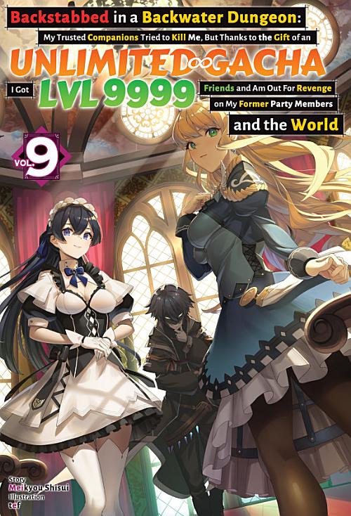 Backstabbed in a Backwater Dungeon: My Trusted Companions Tried to Kill Me, but Thanks to the Gift of an Unlimited Gacha I Got Lvl 9999 Friends and Am Out for Revenge on My Former Party Members and the World, Vol. 9