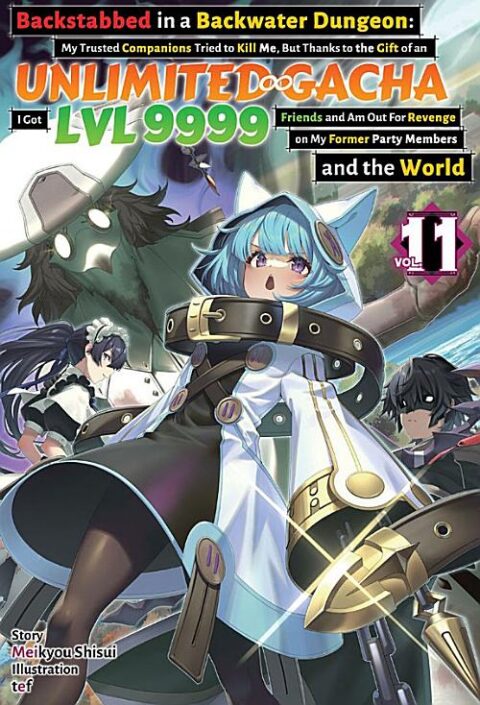 Backstabbed in a Backwater Dungeon: My Trusted Companions Tried to Kill Me, but Thanks to the Gift of an Unlimited Gacha I Got Lvl 9999 Friends and Am Out for Revenge on My Former Party Members and the World, Vol. 11
