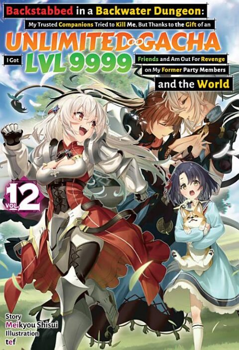 Backstabbed in a Backwater Dungeon: My Trusted Companions Tried to Kill Me, but Thanks to the Gift of an Unlimited Gacha I Got Lvl 9999 Friends and Am Out for Revenge on My Former Party Members and the World, Vol. 12