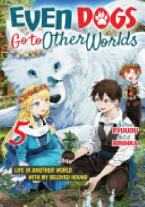 Even Dogs Go to Other Worlds: Life in Another World with My Beloved Hound, Vol. 5: Even Dogs Go to Other Worlds: Life in Another World with My Beloved Hound Volume 5