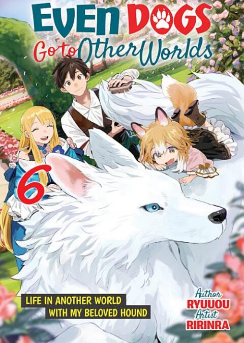 Even Dogs Go to Other Worlds: Life in Another World with My Beloved Hound, Vol. 6: Even Dogs Go to Other Worlds: Life in Another World with My Beloved Hound Volume 6
