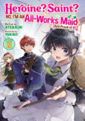 Heroine? Saint? No, I’M an All Works Maid (And Proud of It)!, Vol. 2: Heroine? Saint? No, I'm an All-Works Maid (And Proud of It)! (Light Novel) Vol. 2