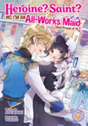Heroine? Saint? No, I’M an All Works Maid (And Proud of It)!, Vol. 4: Heroine? Saint? No, I'm an All-Works Maid (And Proud of It)! (Light Novel) Vol. 4
