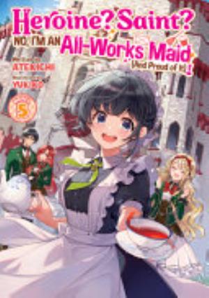 Heroine? Saint? No, I’M an All Works Maid (And Proud of It)!, Vol. 5: Heroine? Saint? No, I'm an All-Works Maid (And Proud of It)! (Light Novel) Vol. 5