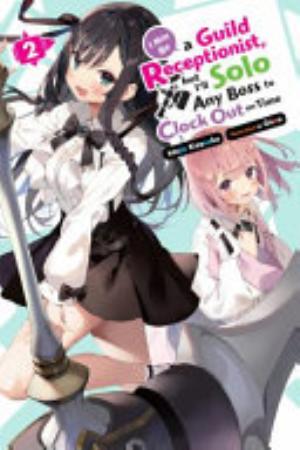 I May Be a Guild Receptionist, but I’ll Solo Any Boss to Clock Out on Time, Vol. 2: I May Be a Guild Receptionist, but I'll Solo Any Boss to Clock Out on Time, Vol. 2 (light novel)