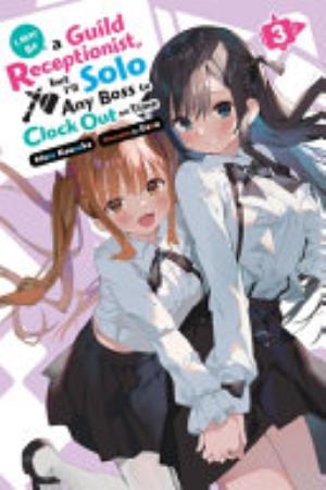 I May Be a Guild Receptionist, but I’ll Solo Any Boss to Clock Out on Time, Vol. 3: I May Be a Guild Receptionist, but I'll Solo Any Boss to Clock Out on Time, Vol. 3 (light novel)
