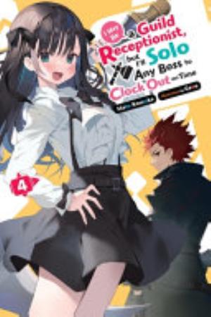 I May Be a Guild Receptionist, but I’ll Solo Any Boss to Clock Out on Time, Vol. 4: I May Be a Guild Receptionist, but I'll Solo Any Boss to Clock Out on Time, Vol. 4 (light novel)