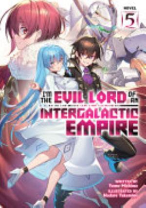 I’M the Evil Lord of an Intergalactic Empire 4, Vol. 5: I'm the Evil Lord of an Intergalactic Empire! (Light Novel) Vol. 5