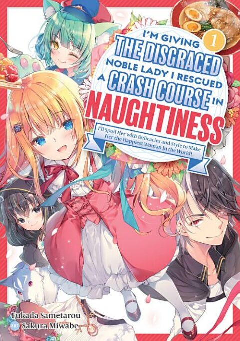 I’M Giving the Disgraced Noble Lady I Rescued a Crash Course in Naughtiness: I’Ll Spoil Her with Delicacies and Style to Make Her the Happiest Woman in the World! - Complete Light Novel Collection (Vol. 1-3)