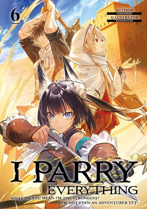 I Parry Everything: What Do You Mean I’m the Strongest? I’m Not Even an Adventurer Yet!, Vol. 6