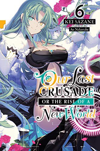Kimi to Boku No Saigo No Senjou Aruiwa Sekai Ga Hajimaru Seisen, Vol. 6: Our Last Crusade or the Rise of a New World, Vol. 6 (light novel)