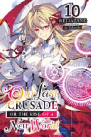Kimi to Boku No Saigo No Senjou Aruiwa Sekai Ga Hajimaru Seisen, Vol. 10: Our Last Crusade or the Rise of a New World, Vol. 10 (light novel)
