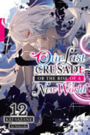 Kimi to Boku No Saigo No Senjou Aruiwa Sekai Ga Hajimaru Seisen, Vol. 12: Our Last Crusade or the Rise of a New World, Vol. 12 (light novel)