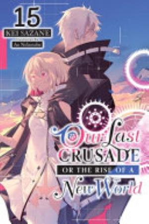 Kimi to Boku No Saigo No Senjou Aruiwa Sekai Ga Hajimaru Seisen, Vol. 15: Our Last Crusade or the Rise of a New World, Vol. 15 (light novel)