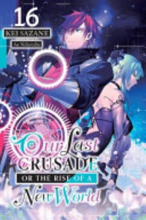 Kimi to Boku No Saigo No Senjou Aruiwa Sekai Ga Hajimaru Seisen, Vol. 16: Our Last Crusade or the Rise of a New World, Vol. 16 (light novel)