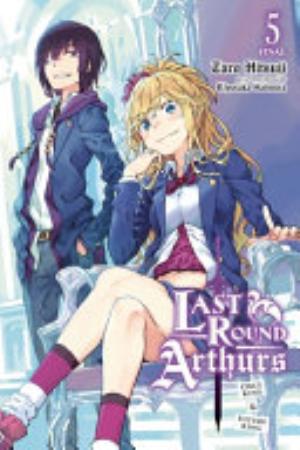 Last Round Arthurs: Scum Arthur & Heretic Merlin, Vol. 5: Last Round Arthurs, Vol. 5 (light novel)