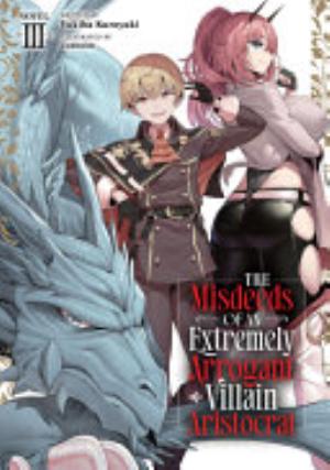 The Misdeeds of an Extremely Arrogant Villain Aristocrat, Vol. 3: The Misdeeds of an Extremely Arrogant Villain Aristocrat (Light Novel) Vol. 3