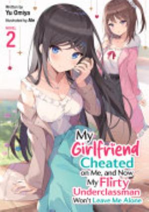 My Girlfriend Cheated on Me, and Now My Flirty Underclassman Won’t Leave Me Alone, Vol. 2