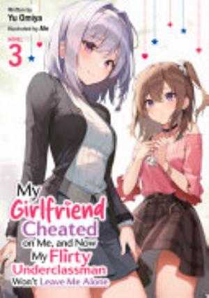 My Girlfriend Cheated on Me, and Now My Flirty Underclassman Won’t Leave Me Alone, Vol. 3