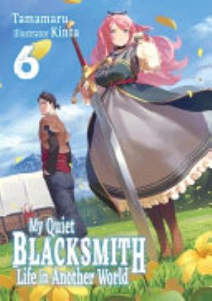 My Quiet Blacksmith Life in Another World, Vol. 6: My Quiet Blacksmith Life in Another World: Volume 6 (Light Novel)