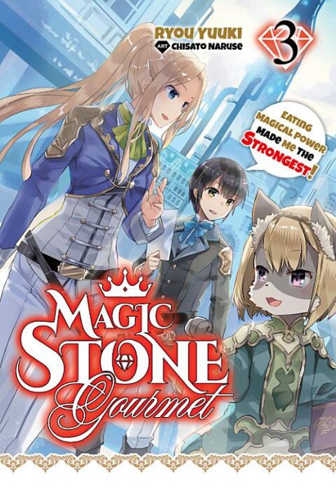 Magic Stone Gourmet: Eating Magical Power Made Me the Strongest, Vol. 3: Magic Stone Gourmet: Eating Magical Power Made Me The Strongest Volume 3