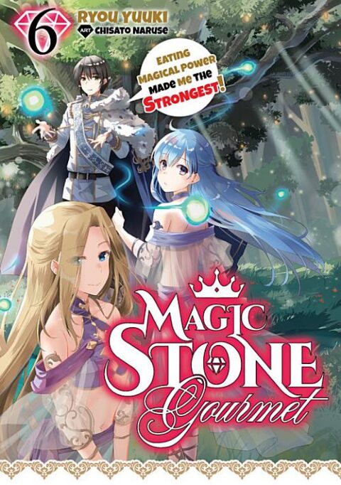 Magic Stone Gourmet: Eating Magical Power Made Me the Strongest, Vol. 6: Magic Stone Gourmet: Eating Magical Power Made Me The Strongest Volume 6