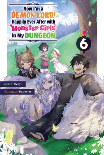 Now I’m a Demon Lord! Happily Ever After with Monster Girls in My Dungeon, Vol. 6