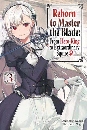 Reborn to Master the Blade: from Hero King to Extraordinary Squire ♀, Vol. 3: Reborn to Master the Blade: From Hero-King to Extraordinary Squire Volume 3