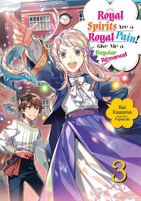 Royal Spirits Are a Royal Pain! Give Me a Regular Romance, Vol. 3: Royal Spirits Are a Royal Pain! Give Me a Regular Romance Volume 3