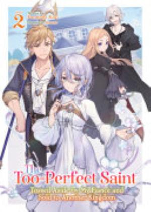 The Too Perfect Saint: Tossed Aside by My Fiancé and Sold to Another Kingdom, Vol. 2: The Too-Perfect Saint: Tossed Aside By My Fiancé and Sold to Another Kingdom (Light Novel) Vol. 2
