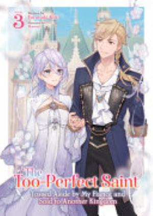 The Too Perfect Saint: Tossed Aside by My Fiancé and Sold to Another Kingdom, Vol. 3: The Too-Perfect Saint: Tossed Aside By My Fiancé and Sold to Another Kingdom (Light Novel) Vol. 3