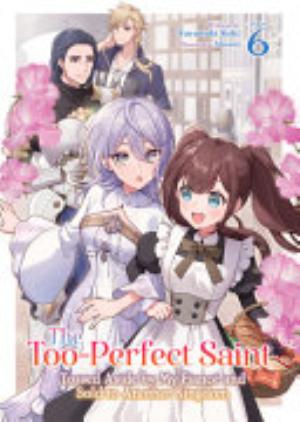 The Too Perfect Saint: Tossed Aside by My Fiancé and Sold to Another Kingdom, Vol. 6: The Too-Perfect Saint: Tossed Aside By My Fiancé and Sold to Another Kingdom (Light Novel) Vol. 6