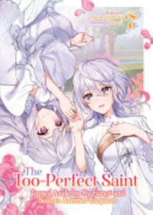 The Too Perfect Saint: Tossed Aside by My Fiancé and Sold to Another Kingdom, Vol. 7: The Too-Perfect Saint: Tossed Aside By My Fiancé and Sold to Another Kingdom (Light Novel) Vol. 7