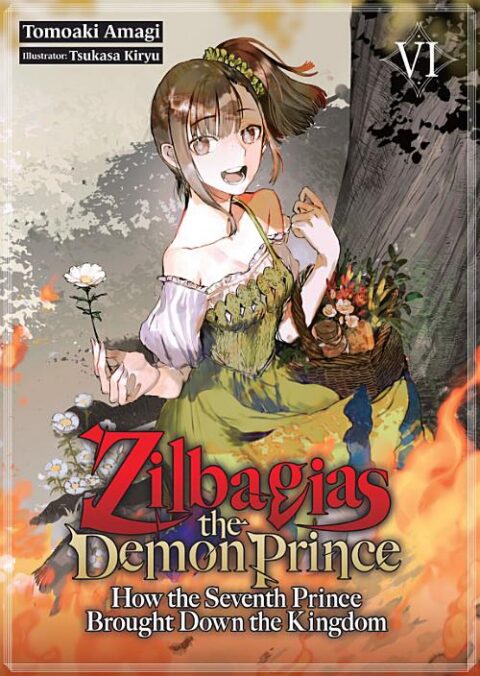 Zilbagias the Demon Prince: How the Seventh Prince Brought Down the Kingdom, Vol. 6: Zilbagias the Demon Prince: How the Seventh Prince Brought Down the Kingdom Volume 6